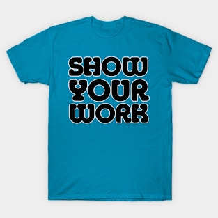 SHOW YOUR WORK T-Shirt